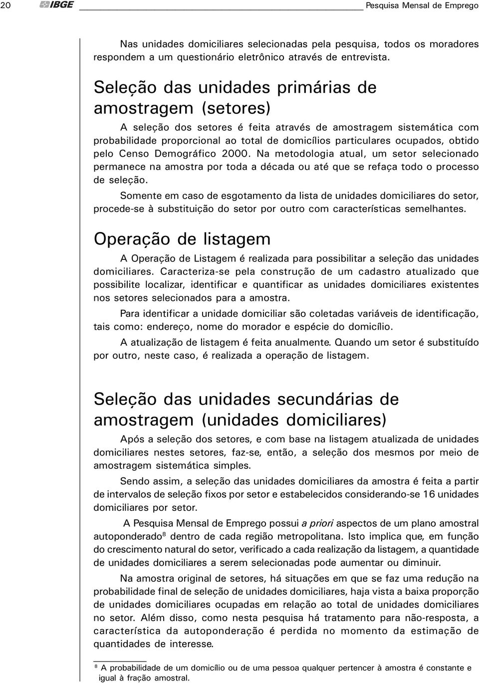 obtido pelo Censo Demográfico 2000. Na metodologia atual, um setor selecionado permanece na amostra por toda a década ou até que se refaça todo o processo de seleçăo.