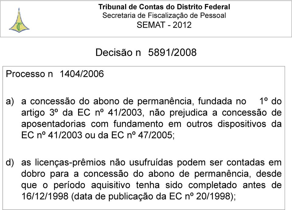 nº 47/2005; d) as licenças-prêmios não usufruídas podem ser contadas em dobro para a concessão do abono de