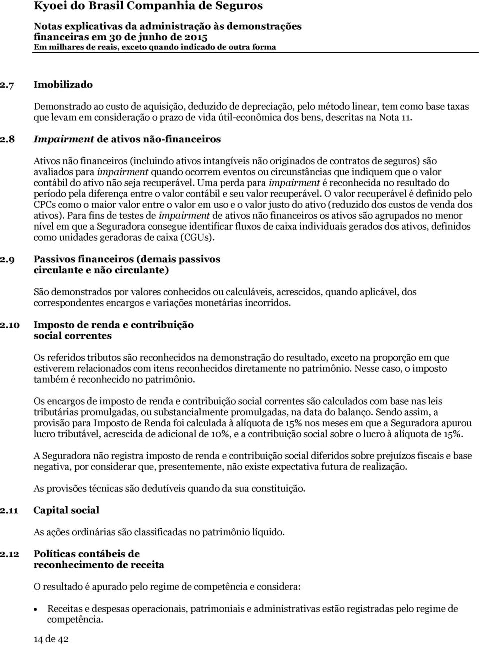 8 Impairment de ativos não-financeiros Ativos não financeiros (incluindo ativos intangíveis não originados de contratos de seguros) são avaliados para impairment quando ocorrem eventos ou