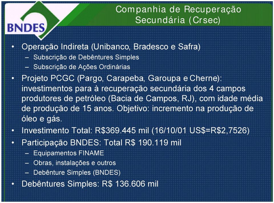 Campos, RJ), com idade média de produção de 15 anos. Objetivo: incremento na produção de óleo e gás. Investimento Total: R$369.