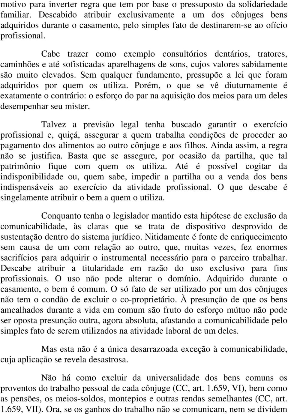 Cabe trazer como exemplo consultórios dentários, tratores, caminhões e até sofisticadas aparelhagens de sons, cujos valores sabidamente são muito elevados.