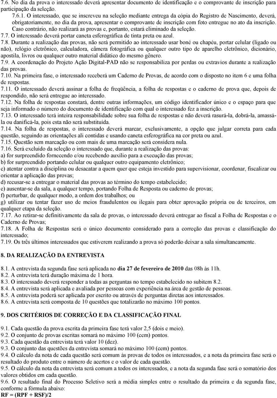 ato da inscrição. Caso contrário, não realizará as provas e, portanto, estará eliminado da seleção. 7.7. O interessado deverá portar caneta esferográfica de tinta preta ou azul. 7.8.