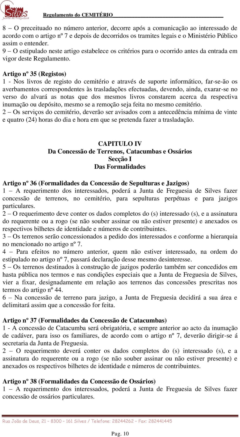 Artigo nº 35 (Registos) 1 - Nos livros de registo do cemitério e através de suporte informático, far-se-ão os averbamentos correspondentes às trasladações efectuadas, devendo, ainda, exarar-se no