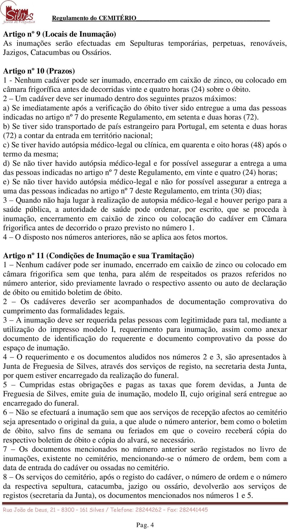 2 Um cadáver deve ser inumado dentro dos seguintes prazos máximos: a) Se imediatamente após a verificação do óbito tiver sido entregue a uma das pessoas indicadas no artigo nº 7 do presente