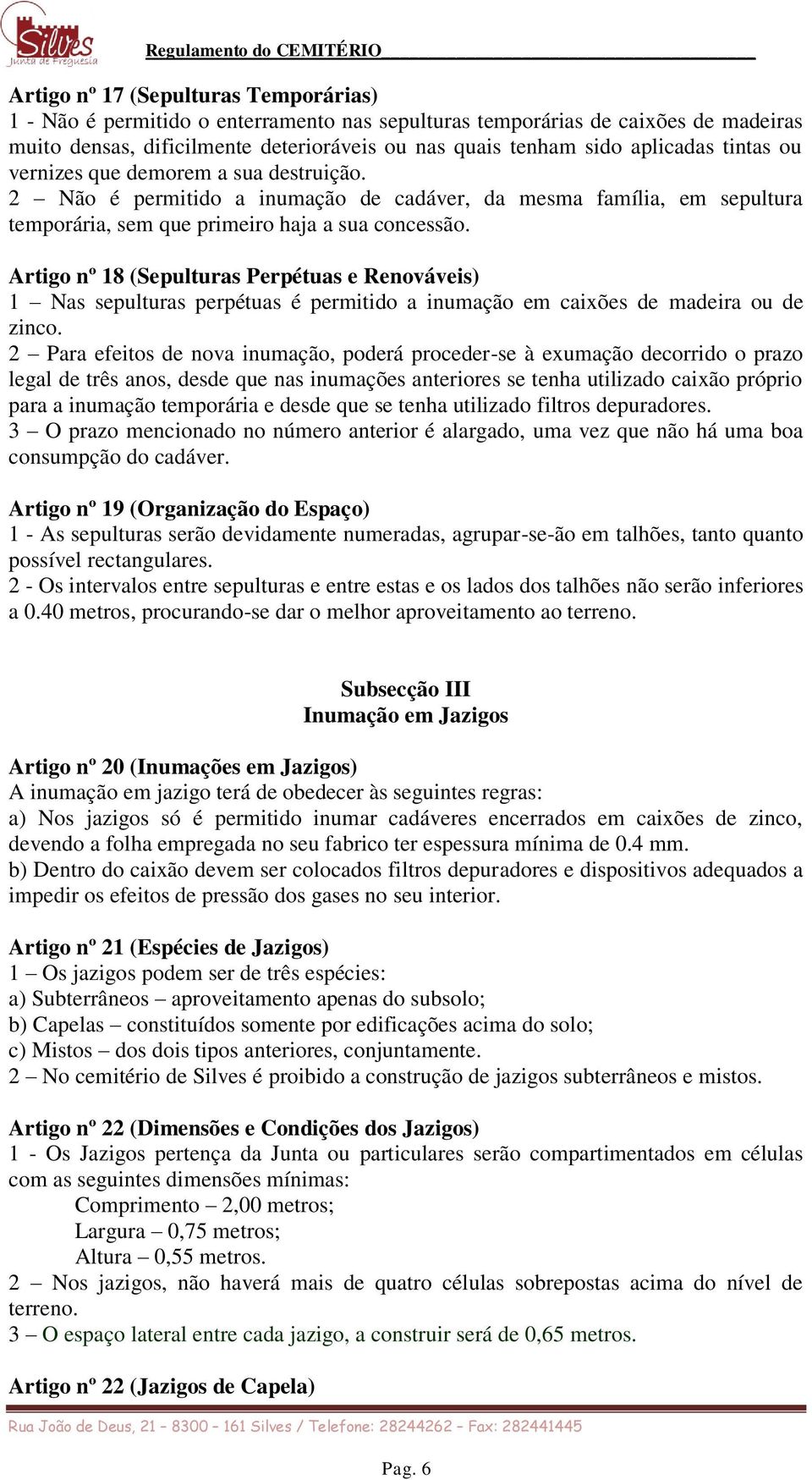 Artigo nº 18 (Sepulturas Perpétuas e Renováveis) 1 Nas sepulturas perpétuas é permitido a inumação em caixões de madeira ou de zinco.