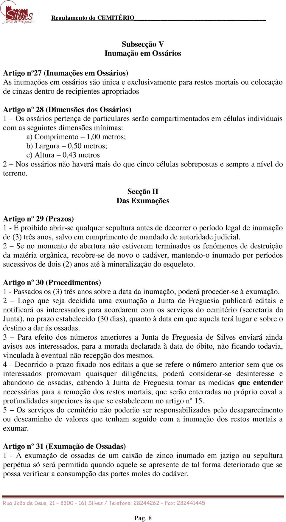 0,50 metros; c) Altura 0,43 metros 2 Nos ossários não haverá mais do que cinco células sobrepostas e sempre a nível do terreno.