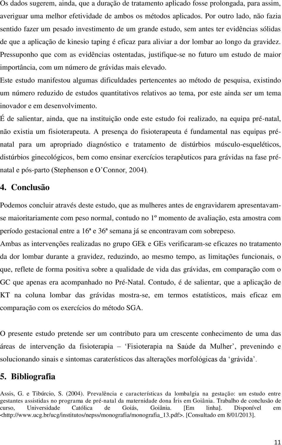 da gravidez. Pressuponho que com as evidências ostentadas, justifique-se no futuro um estudo de maior importância, com um número de grávidas mais elevado.