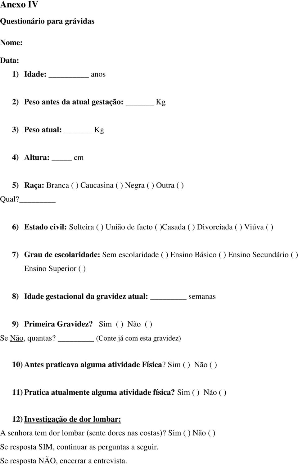 gestacional da gravidez atual: semanas 9) Primeira Gravidez? Sim ( ) Não ( ) Se Não, quantas? (Conte já com esta gravidez) 10) Antes praticava alguma atividade Física?