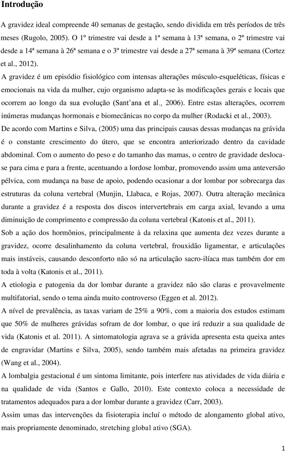 A gravidez é um episódio fisiológico com intensas alterações músculo-esqueléticas, físicas e emocionais na vida da mulher, cujo organismo adapta-se às modificações gerais e locais que ocorrem ao