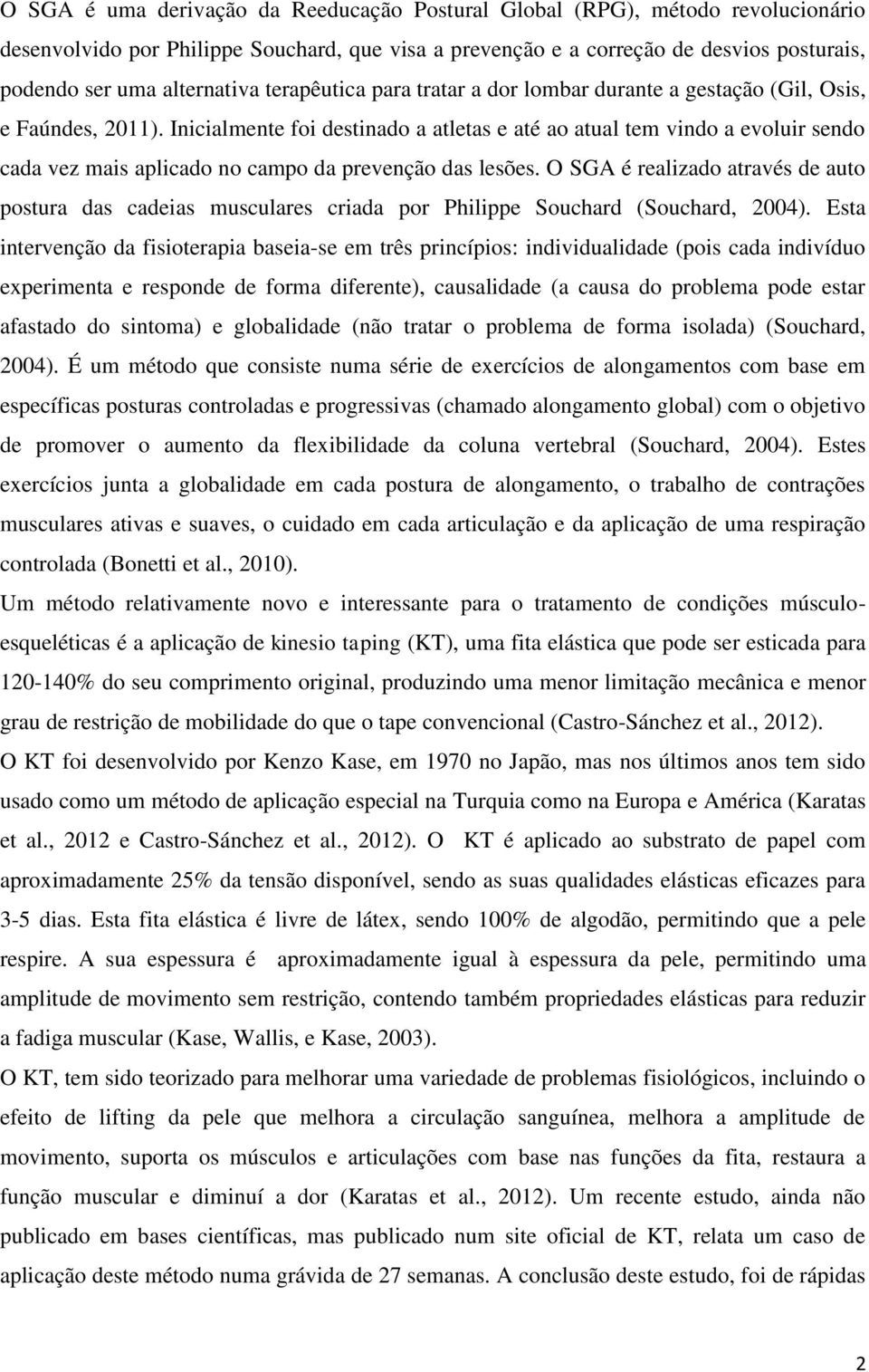 Inicialmente foi destinado a atletas e até ao atual tem vindo a evoluir sendo cada vez mais aplicado no campo da prevenção das lesões.