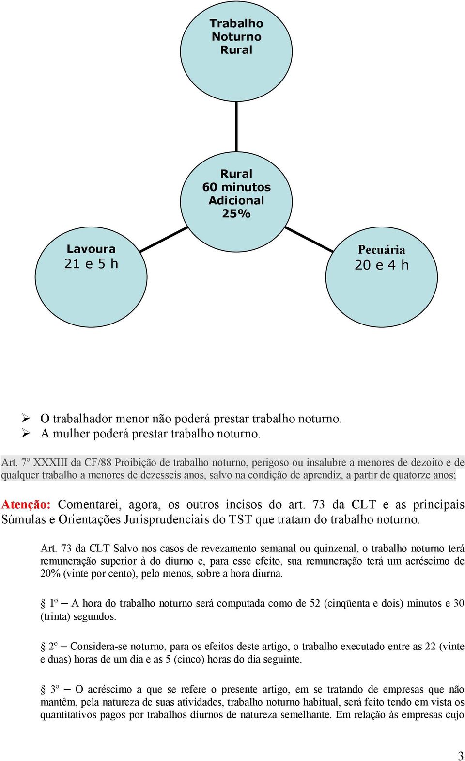 anos; Atenção: Comentarei, agora, os outros incisos do art. 73 da CLT e as principais Súmulas e Orientações Jurisprudenciais do TST que tratam do trabalho noturno. Art.