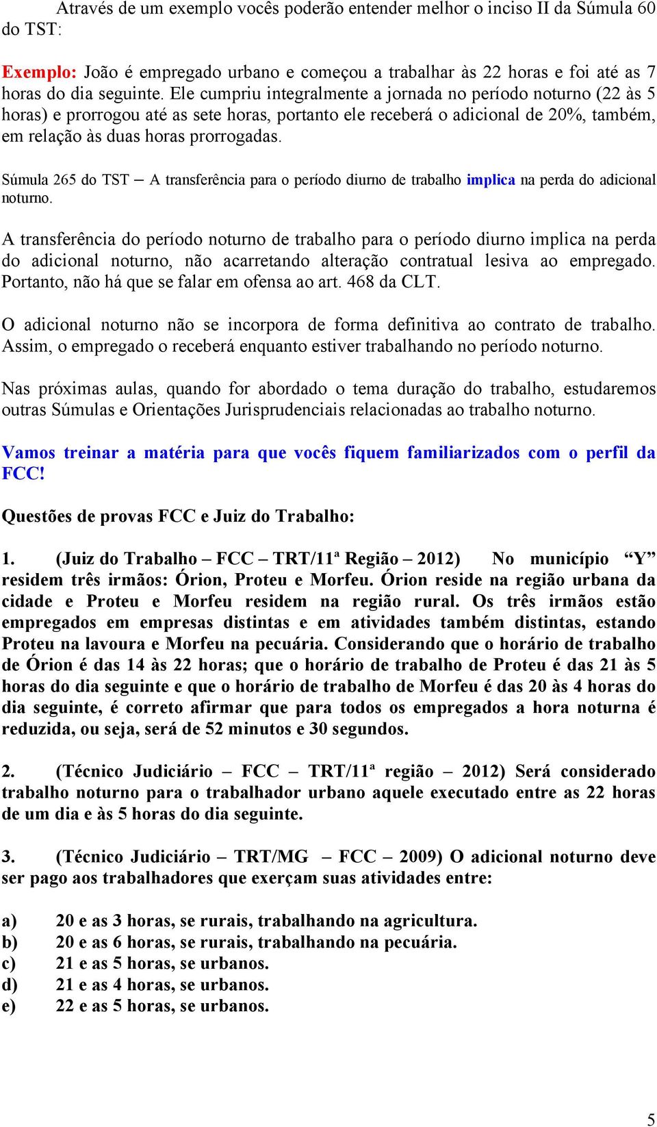 Súmula 265 do TST A transferência para o período diurno de trabalho implica na perda do adicional noturno.