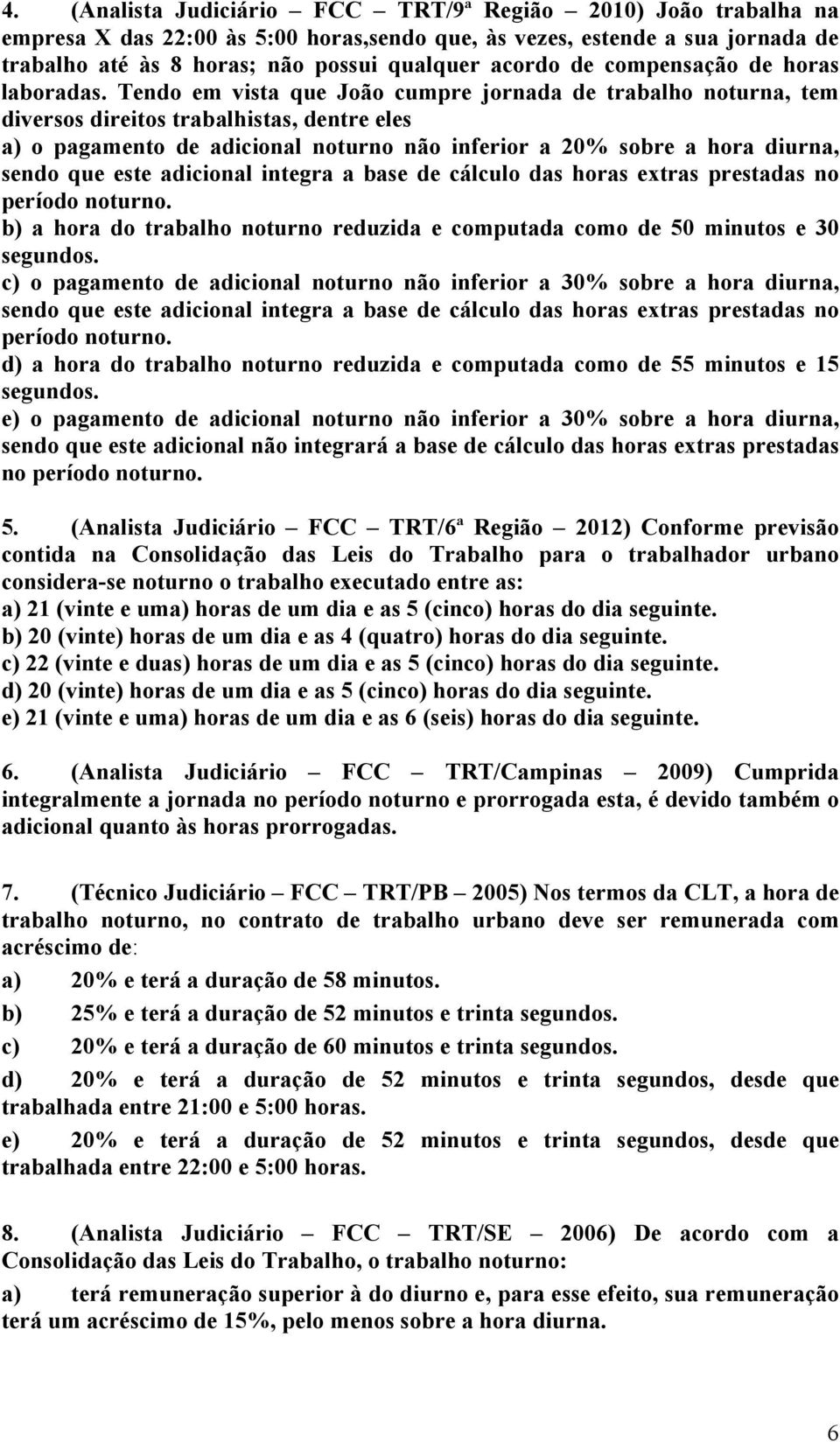 Tendo em vista que João cumpre jornada de trabalho noturna, tem diversos direitos trabalhistas, dentre eles a) o pagamento de adicional noturno não inferior a 20% sobre a hora diurna, sendo que este