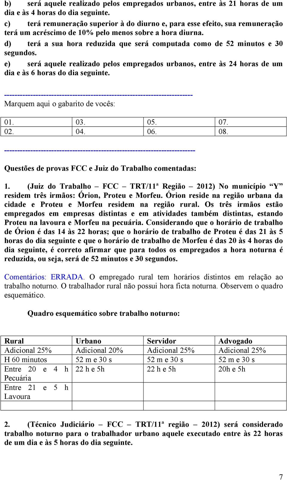 d) terá a sua hora reduzida que será computada como de 52 minutos e 30 e) será aquele realizado pelos empregados urbanos, entre às 24 horas de um dia e às 6 horas do dia seguinte.