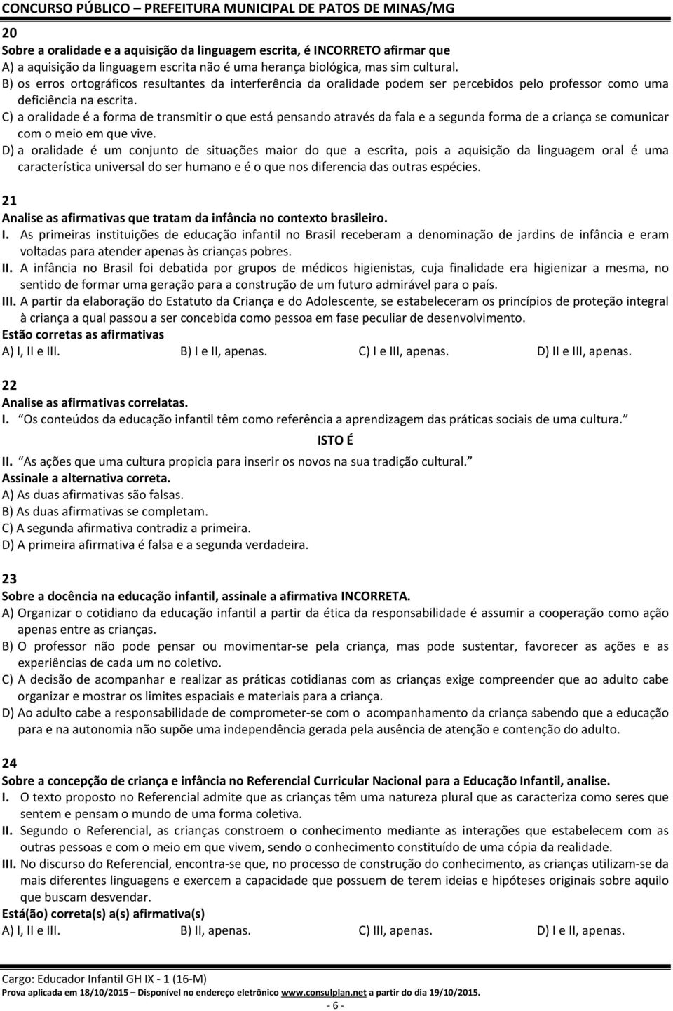 C) a oralidade é a forma de transmitir o que está pensando através da fala e a segunda forma de a criança se comunicar com o meio em que vive.