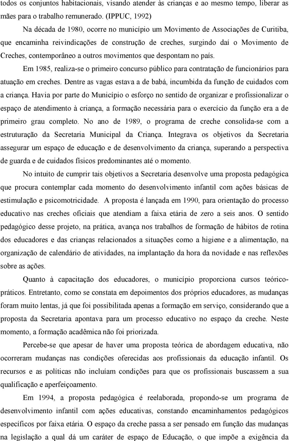 a outros movimentos que despontam no país. Em 1985, realiza-se o primeiro concurso público para contratação de funcionários para atuação em creches.