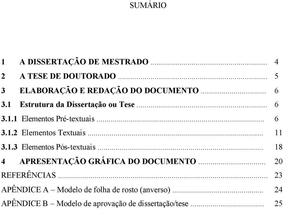 .. 11 3.1.3 Elementos Pós-textuais... 18 4 APRESENTAÇÃO GRÁFICA DO DOCUMENTO... 20 REFERÊNCIAS.