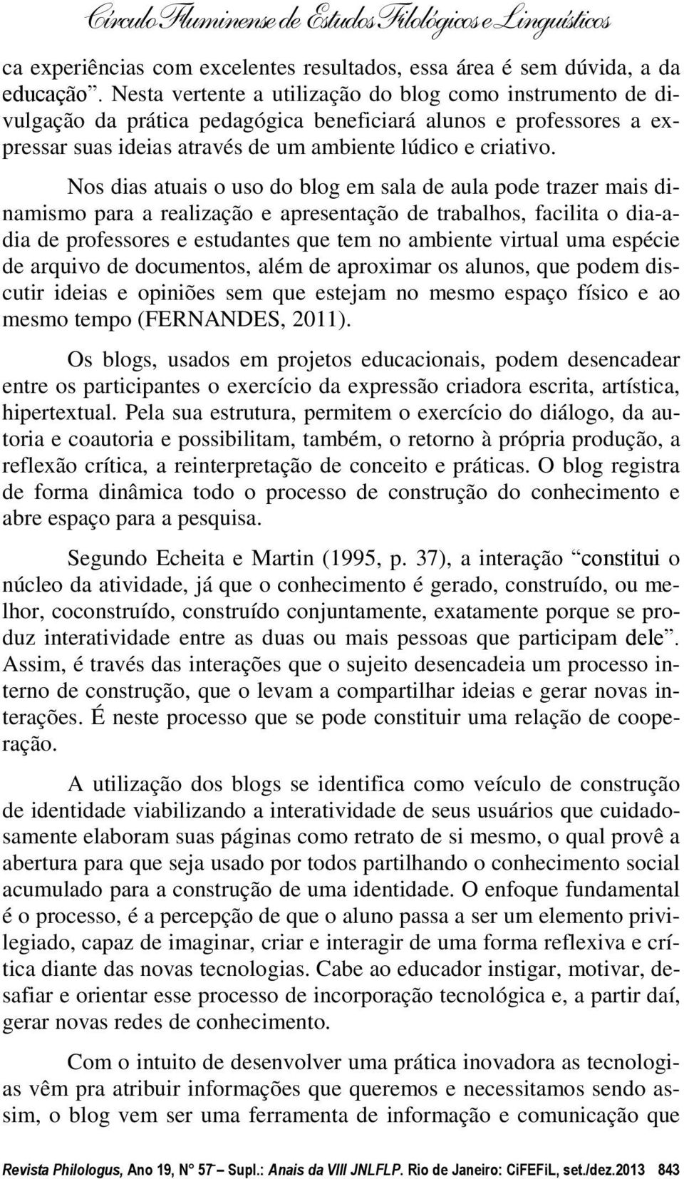 Nos dias atuais o uso do blog em sala de aula pode trazer mais dinamismo para a realização e apresentação de trabalhos, facilita o dia-adia de professores e estudantes que tem no ambiente virtual uma