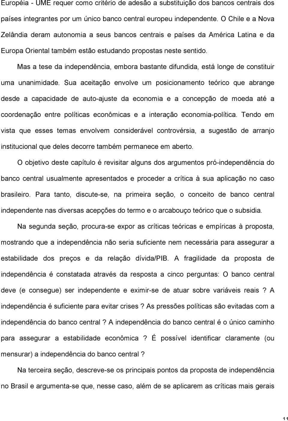 Mas a tese da independência, embora bastante difundida, está longe de constituir uma unanimidade.