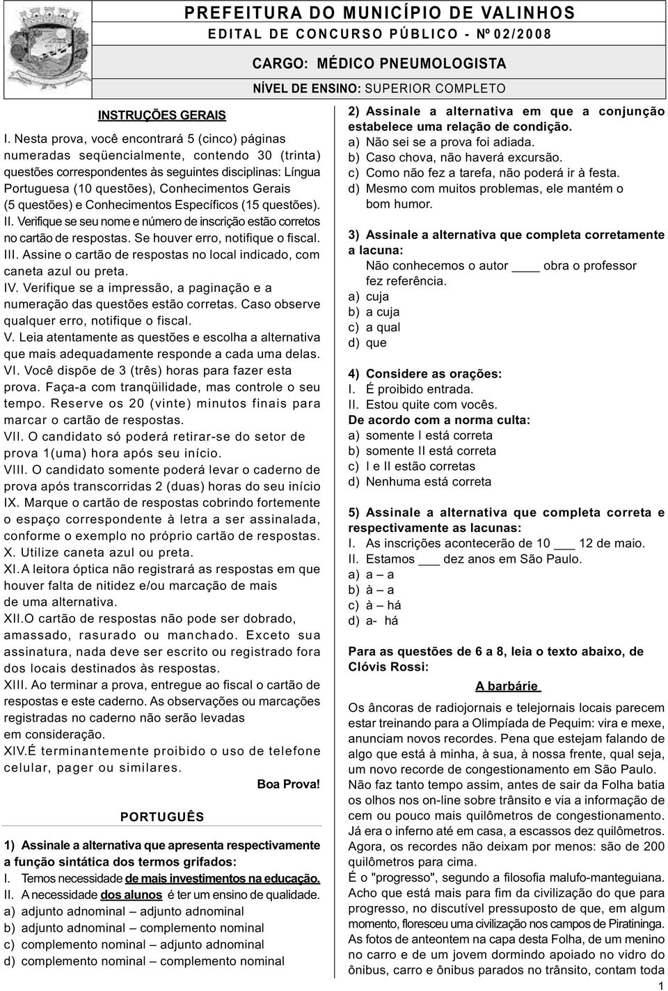 (5 questões) e Conhecimentos Específicos (15 questões). II. Verifique se seu nome e número de inscrição estão corretos no cartão de respostas. Se houver erro, notifique o fiscal. III.