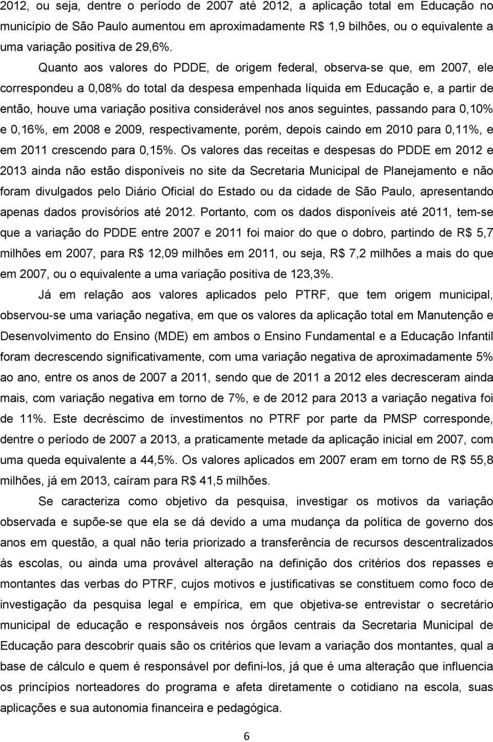 considerável nos anos seguintes, passando para 0,10% e 0,16%, em 2008 e 2009, respectivamente, porém, depois caindo em 2010 para 0,11%, e em 2011 crescendo para 0,15%.