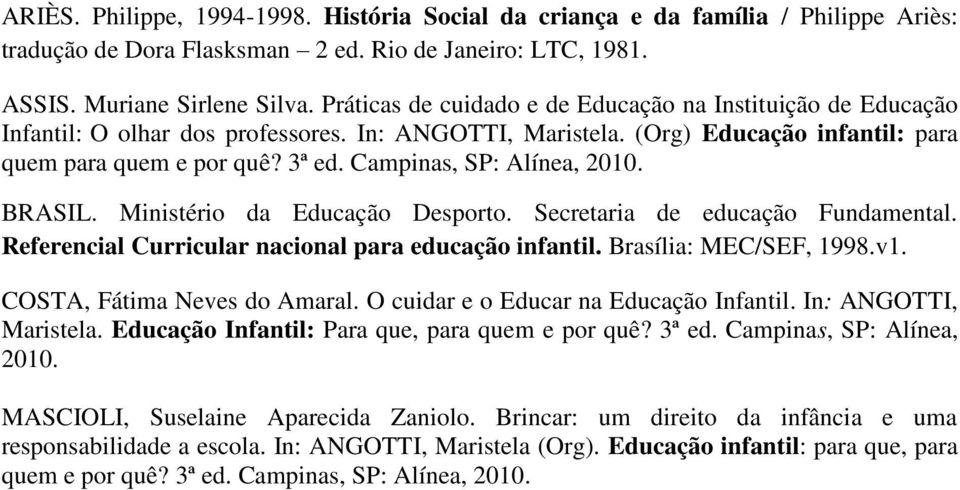 Campinas, SP: Alínea, 2010. BRASIL. Ministério da Educação Desporto. Secretaria de educação Fundamental. Referencial Curricular nacional para educação infantil. Brasília: MEC/SEF, 1998.v1.