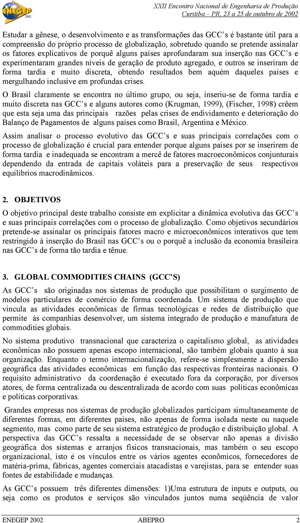 obtendo resultados bem aquém daqueles países e mergulhando inclusive em profundas crises.