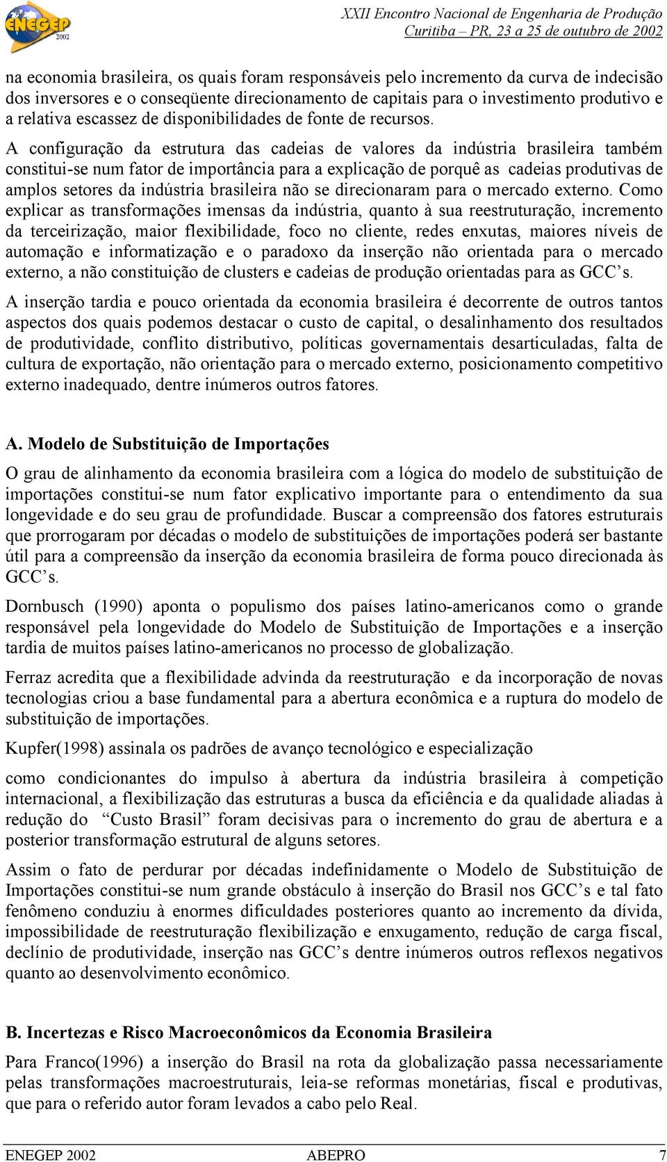 A configuração da estrutura das cadeias de valores da indústria brasileira também constitui-se num fator de importância para a explicação de porquê as cadeias produtivas de amplos setores da