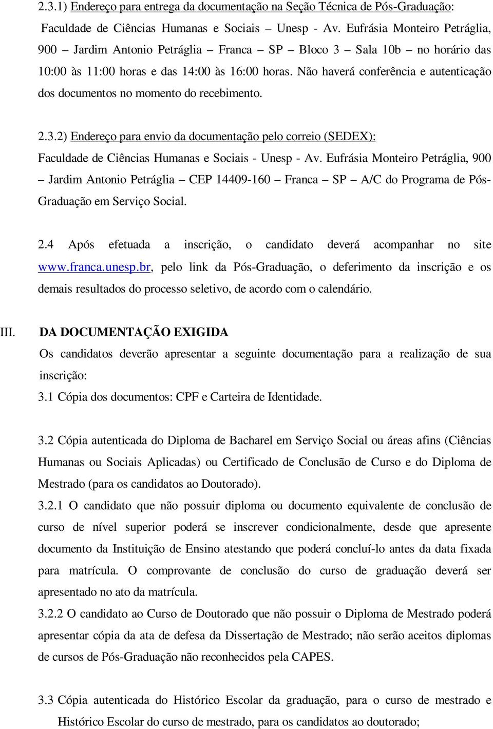 Não haverá conferência e autenticação dos documentos no momento do recebimento. 2.3.2) Endereço para envio da documentação pelo correio (SEDEX): Faculdade de Ciências Humanas e Sociais - Unesp - Av.