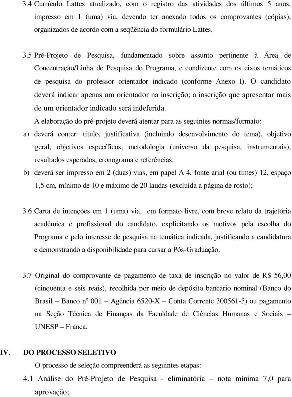 5 Pré-Projeto de Pesquisa, fundamentado sobre assunto pertinente à Área de Concentração/Linha de Pesquisa do Programa, e condizente com os eixos temáticos de pesquisa do professor orientador indicado