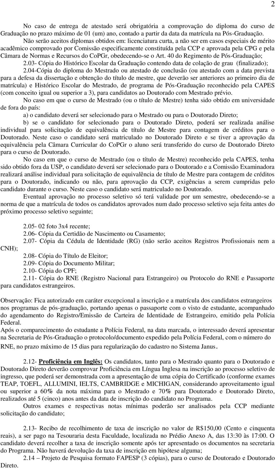 Câmara de Normas e Recursos do CoPGr, obedecendo-se o Art. 40 do Regimento de Pós-Graduação; 2.03- Cópia do Histórico Escolar da Graduação contendo data de colação de grau (finalizado); 2.