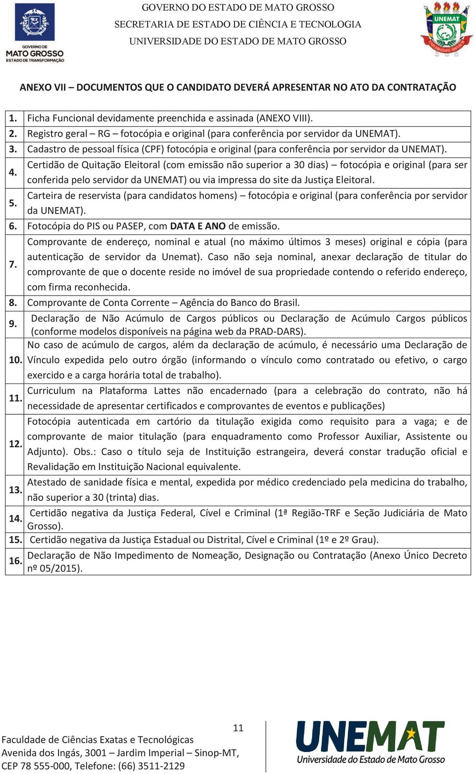 Certidão de Quitação Eleitoral (com emissão não superior a 30 dias) fotocópia e original (para ser conferida pelo servidor da UNEMAT) ou via impressa do site da Justiça Eleitoral.