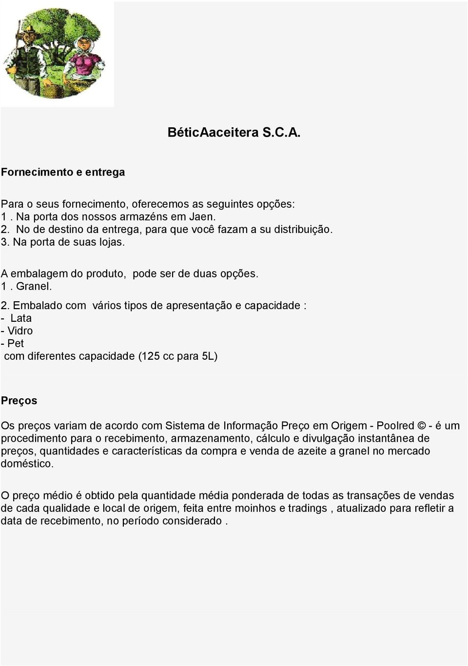 Embalado com vários tipos de apresentação e capacidade : - Lata - Vidro - Pet com diferentes capacidade (125 cc para 5L) Preços Os preços variam de acordo com Sistema de Informação Preço em Origem -