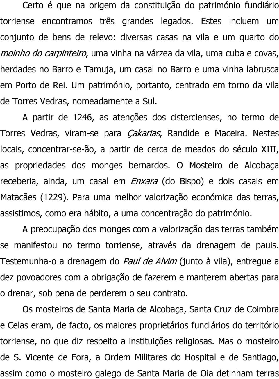 e uma vinha labrusca em Porto de Rei. Um património, portanto, centrado em torno da vila de Torres Vedras, nomeadamente a Sul.