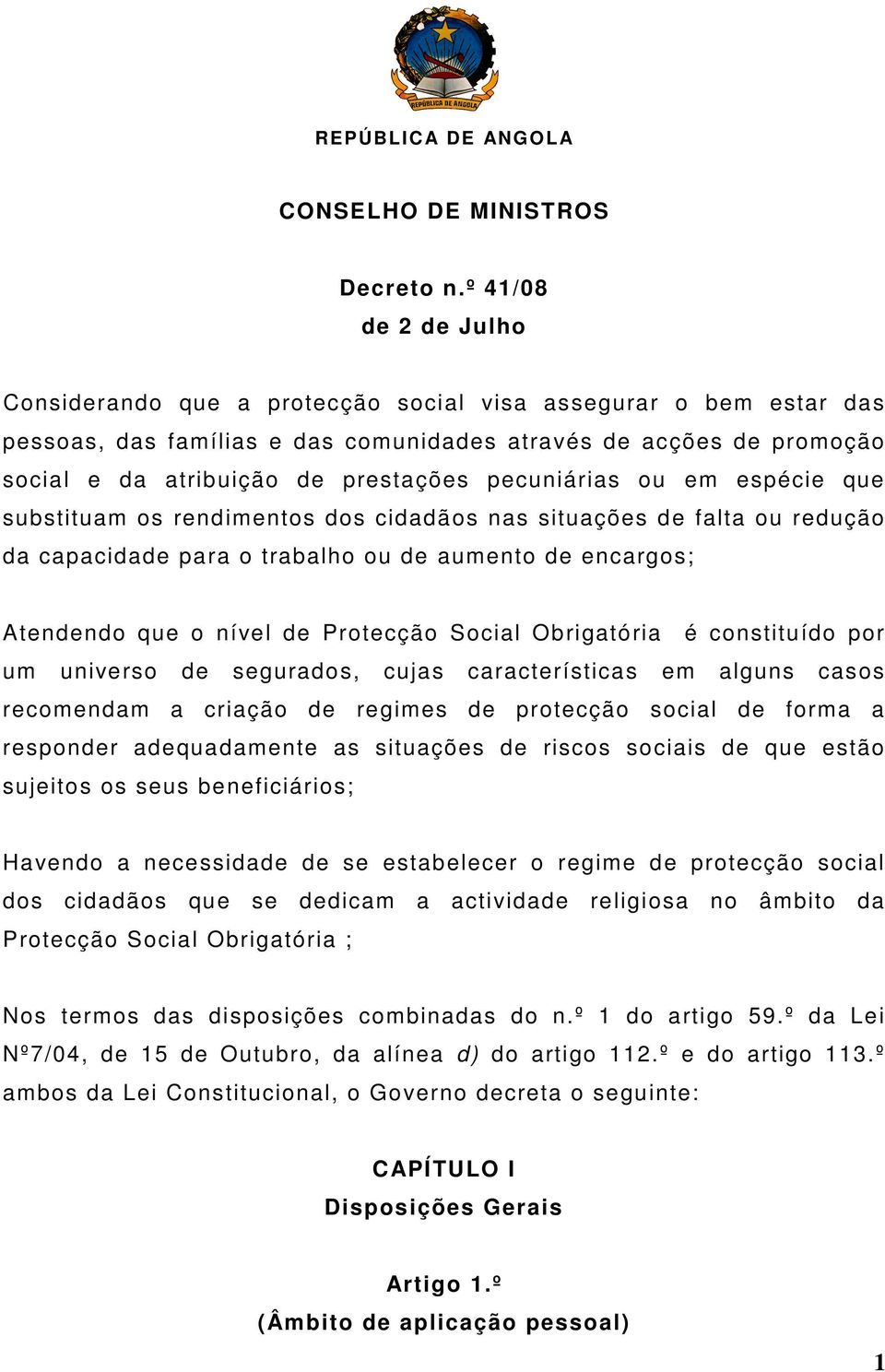 pecuniárias ou em espécie que substituam os rendimentos dos cidadãos nas situações de falta ou redução da capacidade para o trabalho ou de aumento de encargos; Atendendo que o nível de Protecção