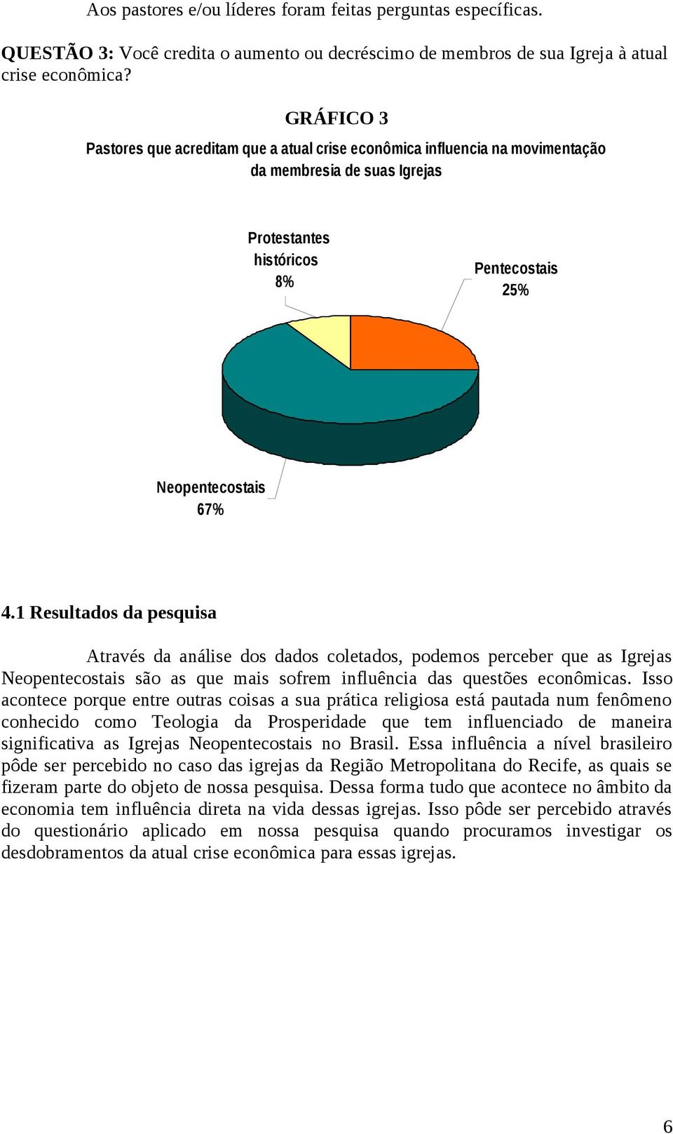 1 Resultados da pesquisa Através da análise dos dados coletados, podemos perceber que as Igrejas Neopentecostais são as que mais sofrem influência das questões econômicas.