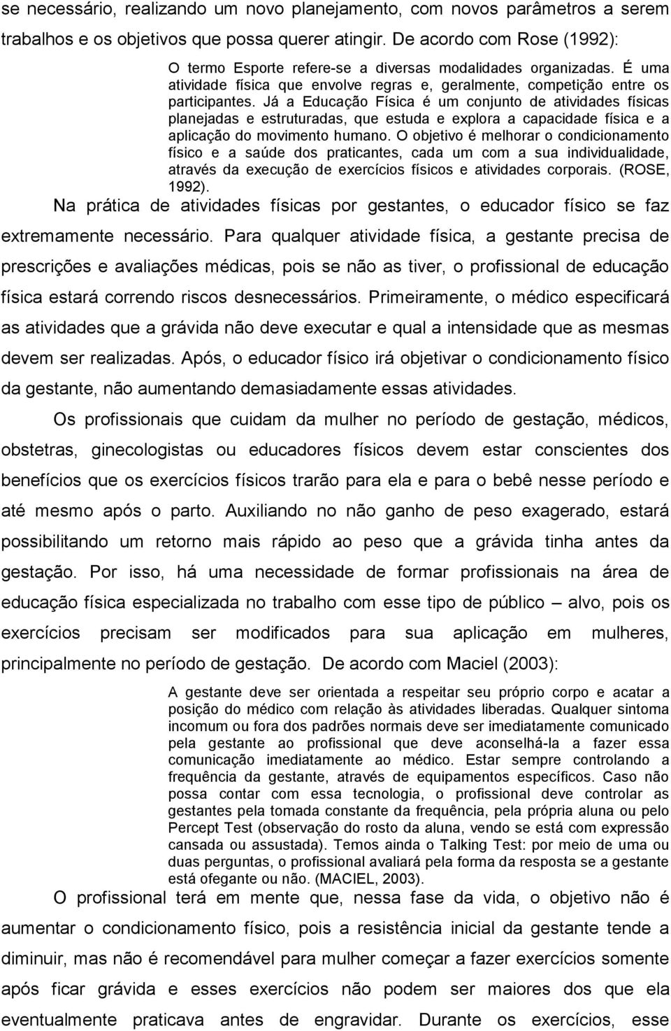 Já a Educação Física é um conjunto de atividades físicas planejadas e estruturadas, que estuda e explora a capacidade física e a aplicação do movimento humano.