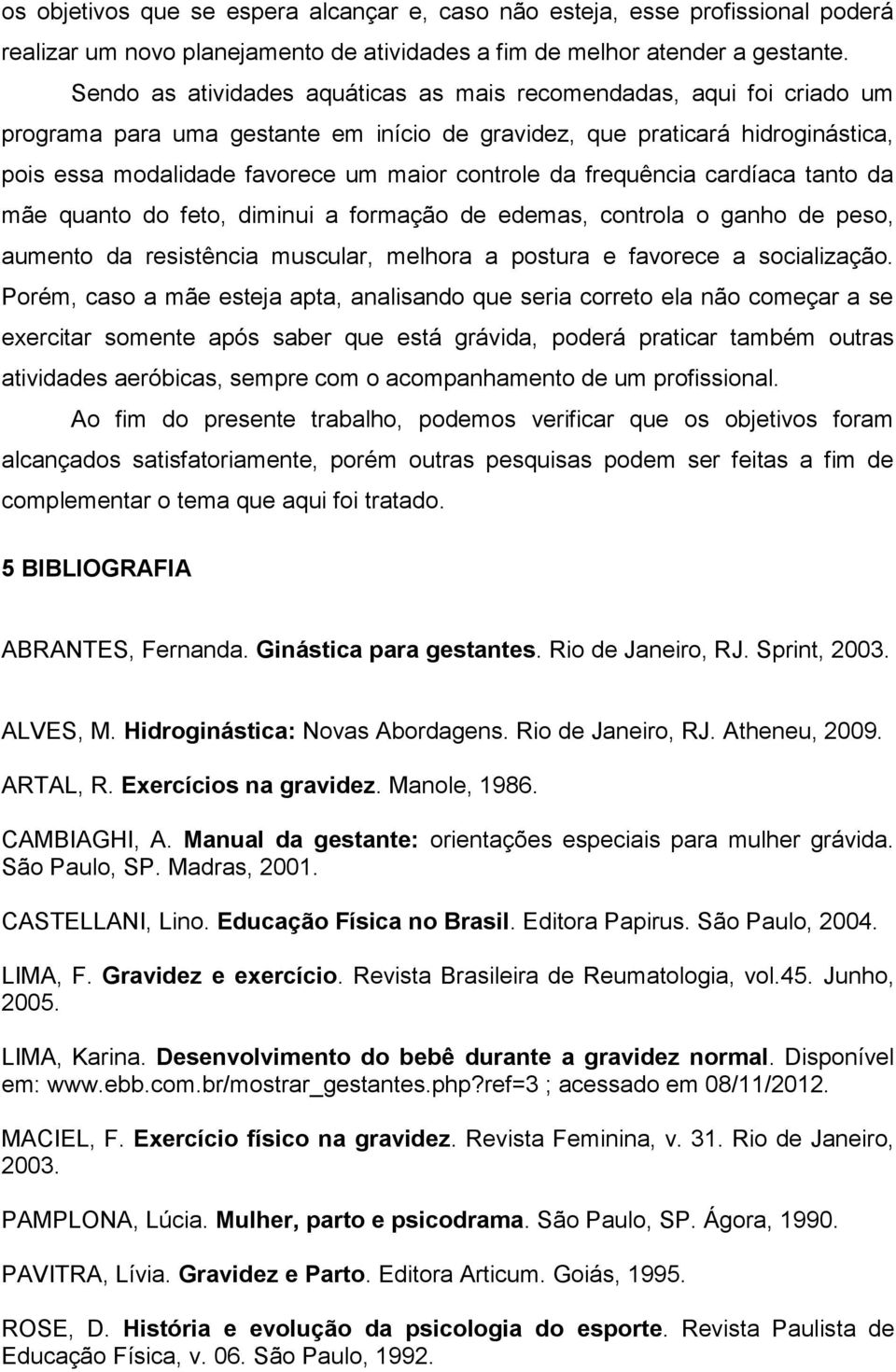 da frequência cardíaca tanto da mãe quanto do feto, diminui a formação de edemas, controla o ganho de peso, aumento da resistência muscular, melhora a postura e favorece a socialização.