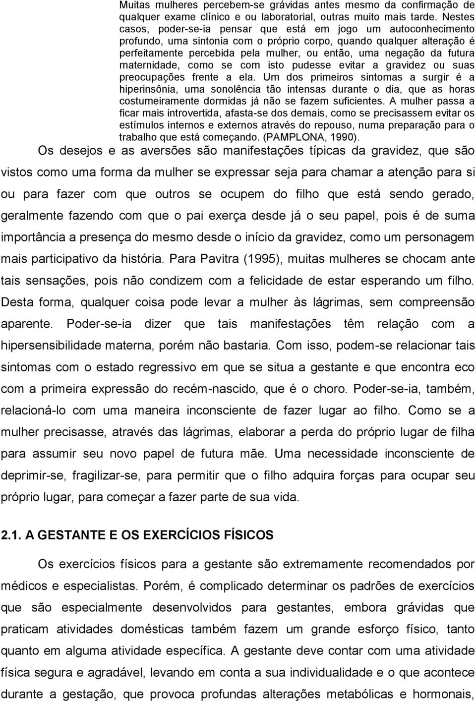 negação da futura maternidade, como se com isto pudesse evitar a gravidez ou suas preocupações frente a ela.