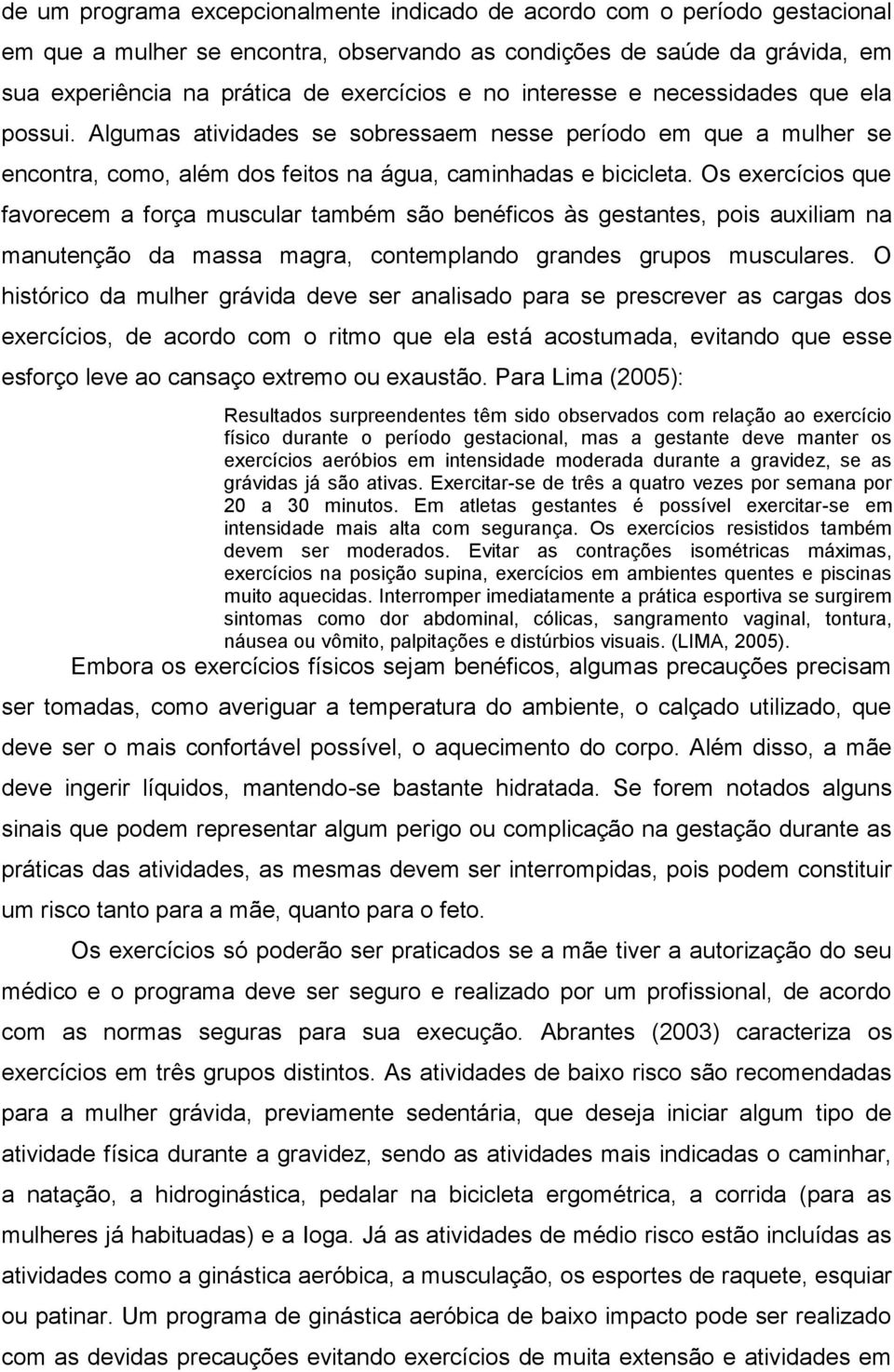 Os exercícios que favorecem a força muscular também são benéficos às gestantes, pois auxiliam na manutenção da massa magra, contemplando grandes grupos musculares.