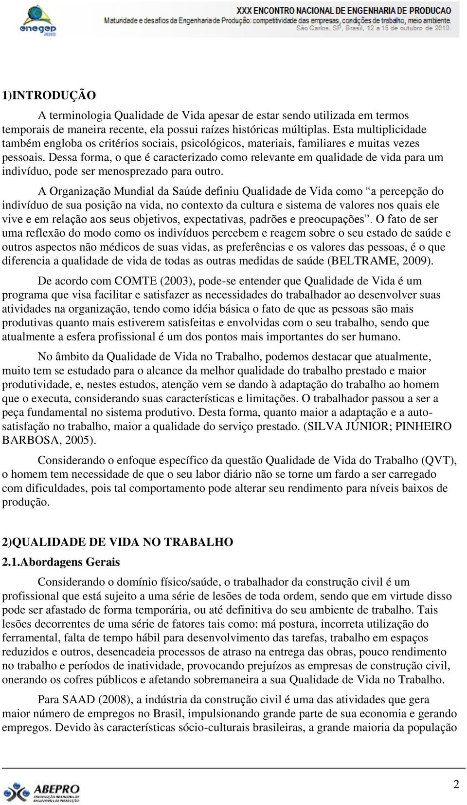 Dessa forma, o que é caracterizado como relevante em qualidade de vida para um indivíduo, pode ser menosprezado para outro.