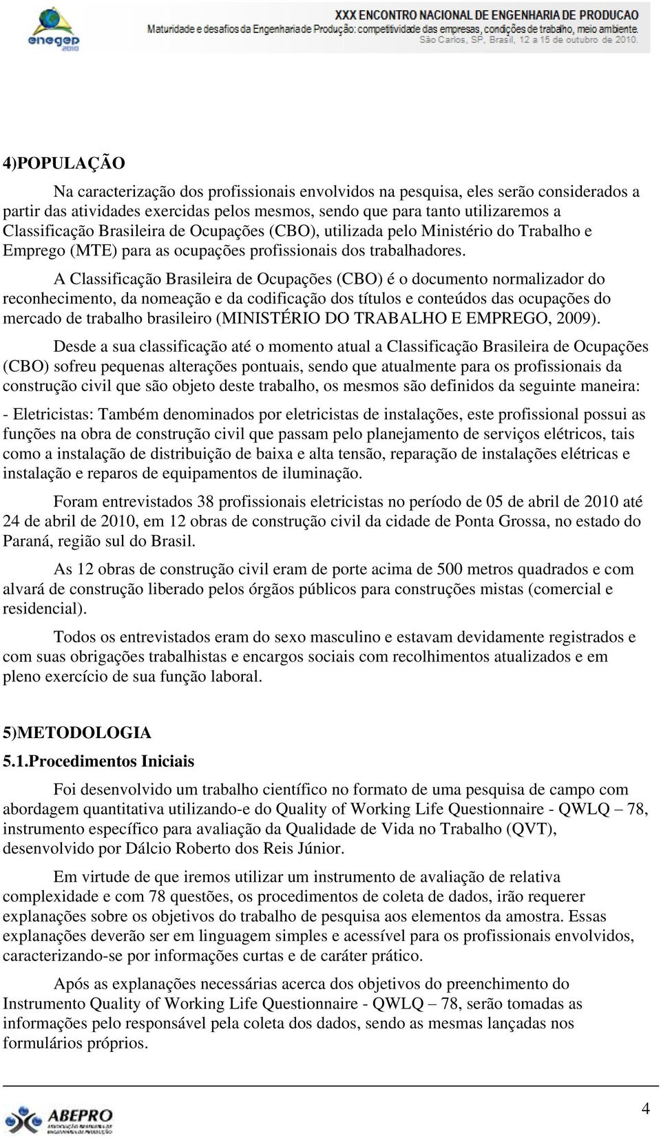 A Classificação Brasileira de Ocupações (CBO) é o documento normalizador do reconhecimento, da nomeação e da codificação dos títulos e conteúdos das ocupações do mercado de trabalho brasileiro