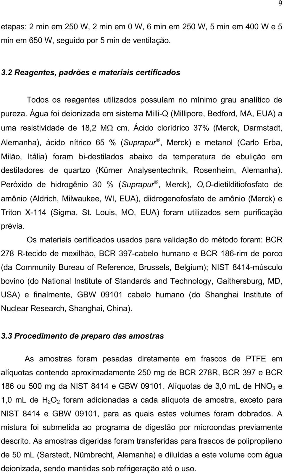 Água foi deionizada em sistema Milli-Q (Millipore, Bedford, MA, EUA) a uma resistividade de 18,2 M cm.