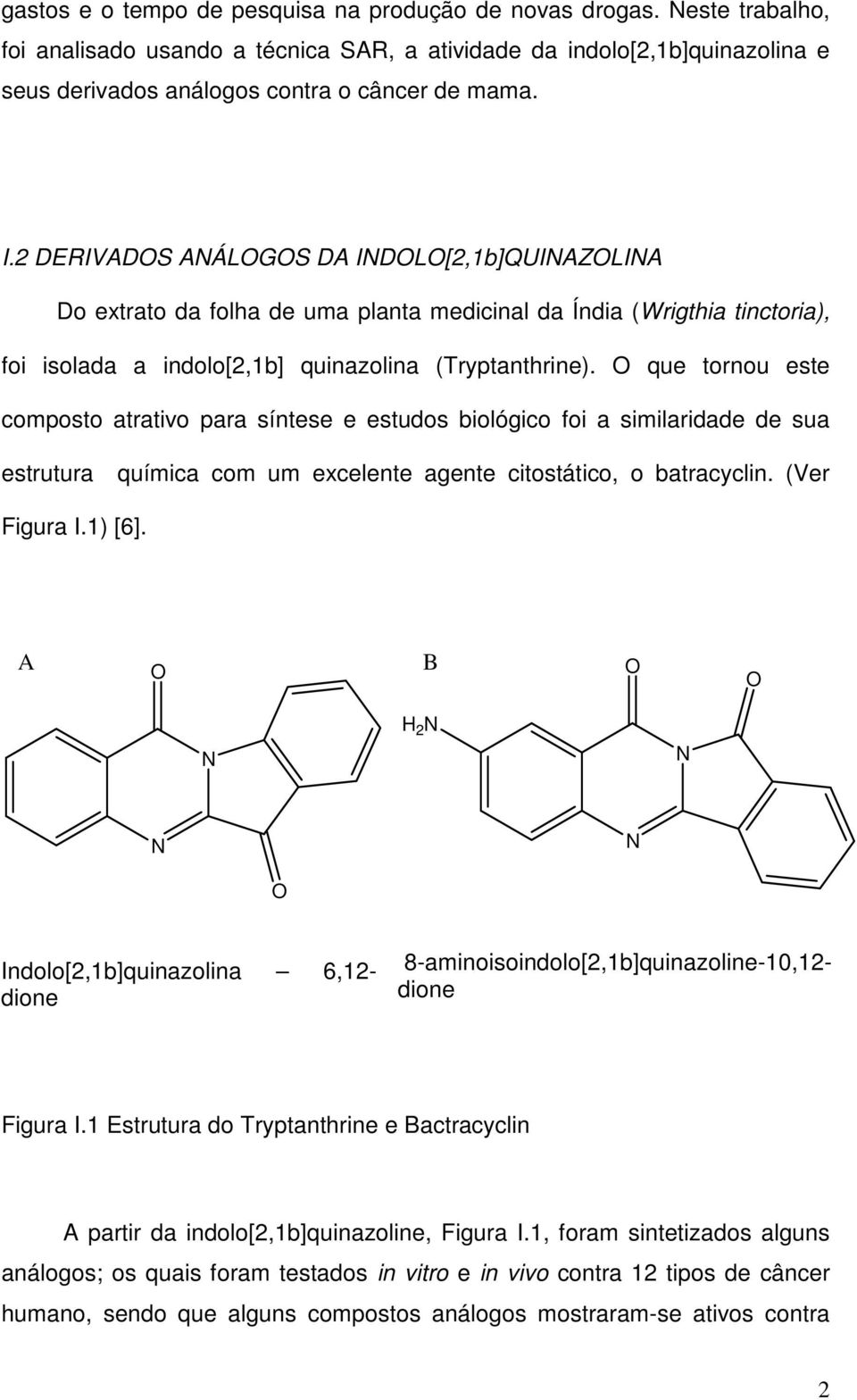 O que tornou este composto atrativo para síntese e estudos biológico foi a similaridade de sua estrutura química com um excelente agente citostático, o batracyclin. (Ver Figura I.1) [6].