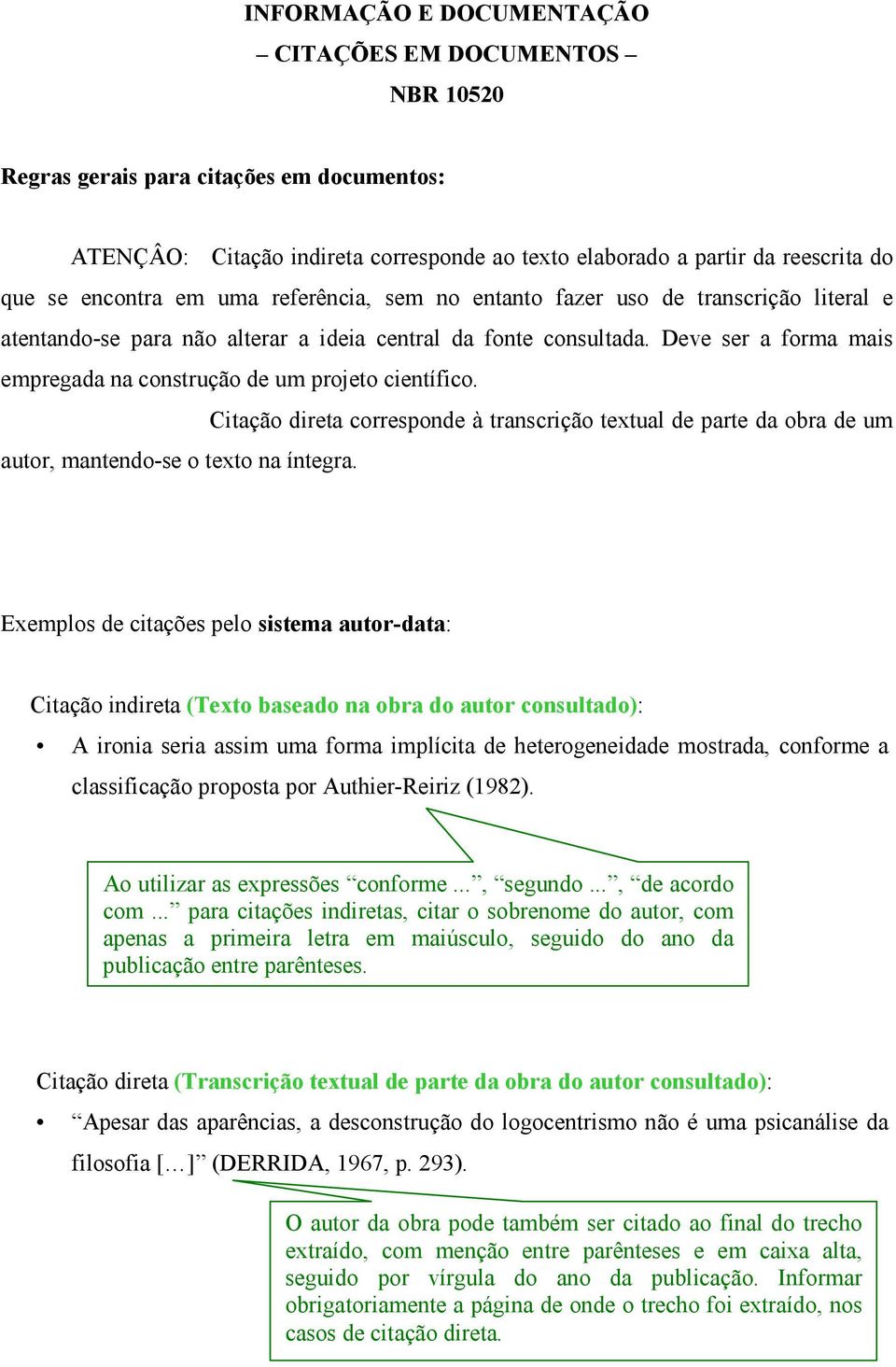 Deve ser a forma mais empregada na construção de um projeto científico. Citação direta corresponde à transcrição textual de parte da obra de um autor, mantendo-se o texto na íntegra.