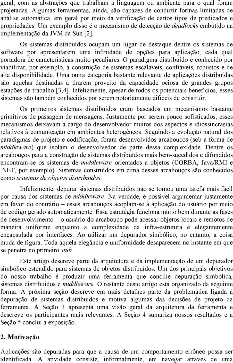 Um exemplo disso é o mecanismo de detecção de deadlocks embutido na implementação da JVM da Sun [2].