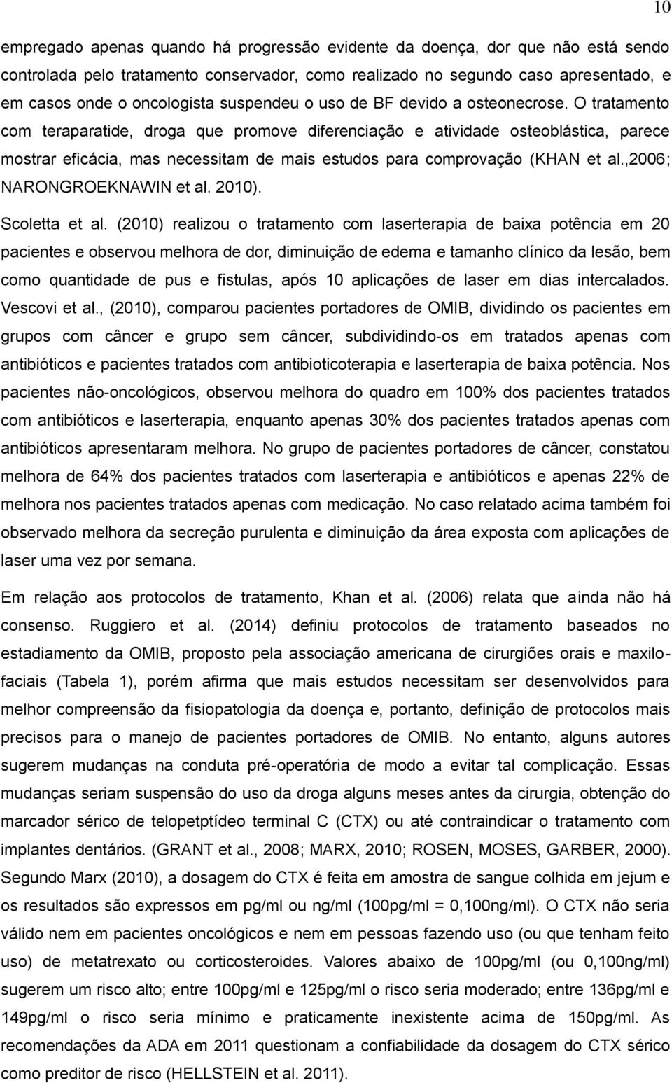 O tratamento com teraparatide, droga que promove diferenciação e atividade osteoblástica, parece mostrar eficácia, mas necessitam de mais estudos para comprovação (KHAN et al.