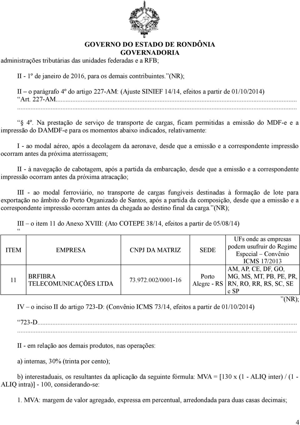 do artigo 227-AM: (Ajuste SINIEF 14/14, efeitos a partir de 01/10/2014) Art. 227-AM... 4º.