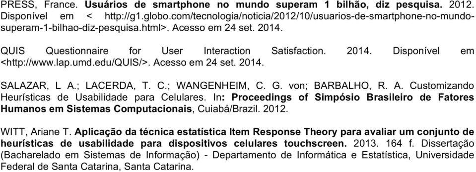 Disponível em <http://www.lap.umd.edu/quis/>.acessoem24set.2014. SALAZAR, L A.t LACERDA, T. C.t WANGENHEIM, C. G. vont BARBALHO, R. A. Customizando Heurísticas de Usabilidade para Celulares.