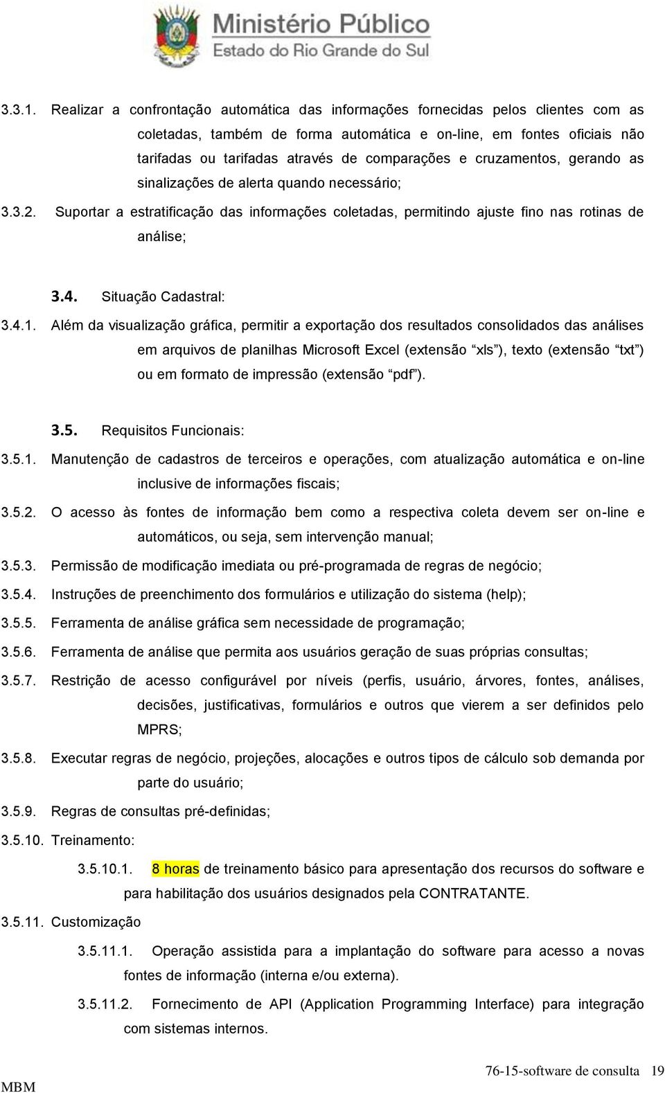 comparações e cruzamentos, gerando as sinalizações de alerta quando necessário; 3.3.2. Suportar a estratificação das informações coletadas, permitindo ajuste fino nas rotinas de análise; 3.4.